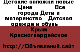 Детские сапожки новые  › Цена ­ 2 600 - Все города Дети и материнство » Детская одежда и обувь   . Крым,Красногвардейское